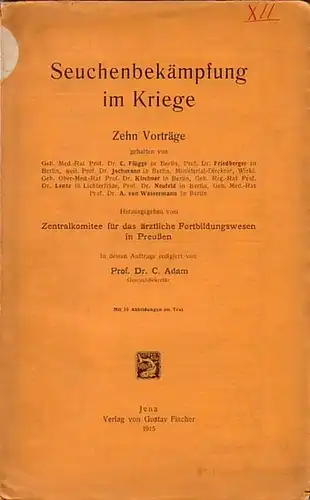 Adam, C. Redaktion): Seuchenbekämpfung im Kriege. Zehn Vorträge gehalten von C. Flügge, Dr. Friedberger, Dr. Jochmann, Dr. Kirchner, Dr. Lentz, Dr. Neufeld, A. von Wassermann.. 
