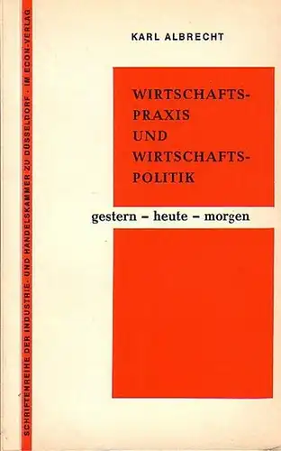 Albrecht, Karl: Wirtschaftspraxis und Wirtschaftspolitik gestern - heute - morgen. Herausgegeben und bearbeitet von Wilhelm Niermann. (= Schriftenreihe der Industrie- und Handelskammer zu Düsseldorf Heft 16. 