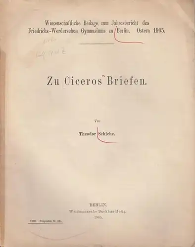 Cicero, Marcus Tullius (106 v. Chr.  - 43 c. Chr.). - Schiche, Theodor: Zu Ciceros´ Briefen. Wissenschaftliche Beilage zum Jahresbericht des Friedrichs-Werderschen Gymnasiums zu Berlin, Ostern 1905. Programm Nr. 59. 