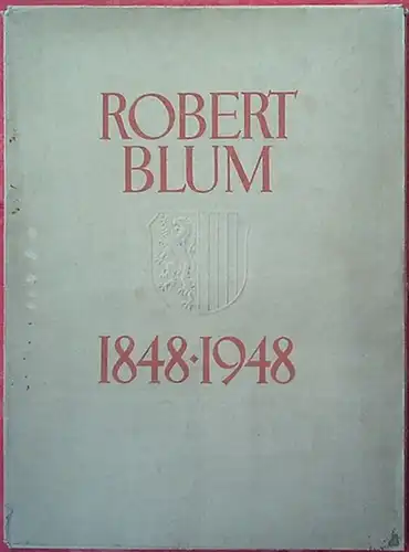 Blum, Robert. - Füssler, Heinz. - Rat der Stadt Leipzig: Robert Blum 1848 - 1948. Mit einer 15-seitigen Textbeilage Robert Blum ein Kämpfer für Einheit und Demokratie von Dr. Heinz Füssler. 