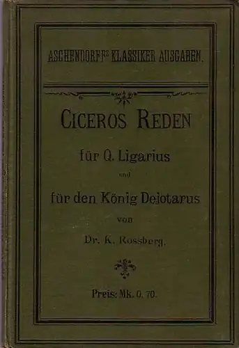 Cicero, Marcus Tullius (106 v. Chr.  - 43 c. Chr.). - Roßberg, K. (Herausgeber): Ciceros Rede für Q. Ligarius und für den König Dejotarus. Mit Einleitung und Namensverzeichnis. (= Aschendorffs Klassiker Ausgaben). 