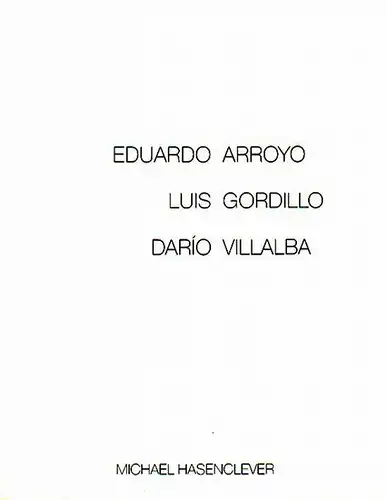 Arroyo. - Gordillo. - Villalba: Drei spanische Maler - Eduardo Arroyo, Luis Gordillo, Dario Villalba. Katalog der Ausstellung bei Michael Hasenclever, München, Baaderstraße 56 c, vom 9. Mai bis 17. Juni 1989. Mit Begleittext von Wolfgang Schäffner. 