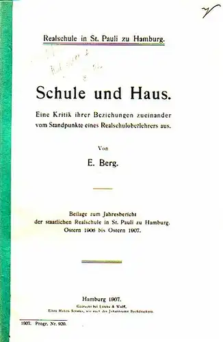 Berg, E: Schule und Haus. Eine Kritik ihrer Beziehungen zueinander vom Standtpunkte eines Realoberlehrers aus. Und Bericht über das Schuljahr 1906 / 07 Realschule in St. Pauli zu Hamburg. Programm Nummer 920. 2 Hefte. 