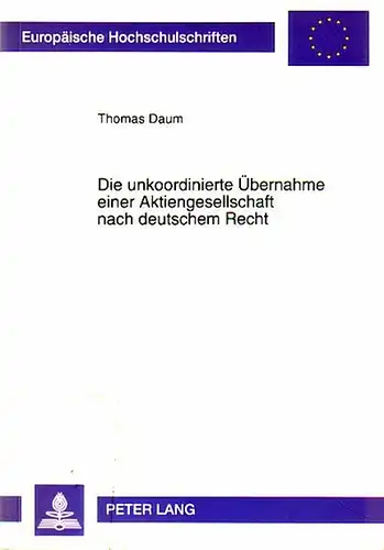 Daum, Thomas: Die unkoordinierte Übernahme einer Aktiengesellschaft nach deutschem Recht. 