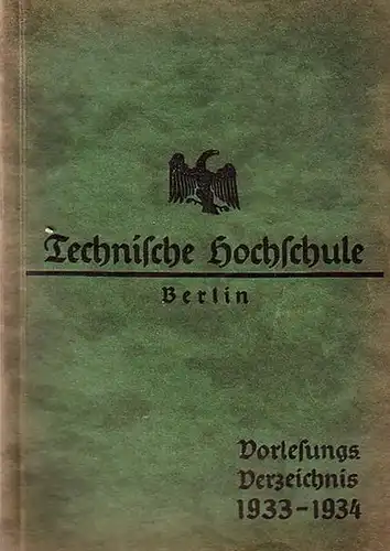 Berlin: Technische Hochschule Berlin - Charlottenburg, Berliner Straße 170 / 172. Vorlesungsverzeichnis für das Studienjahr 1933 - 1934. Herausgegeben: September 1933. 