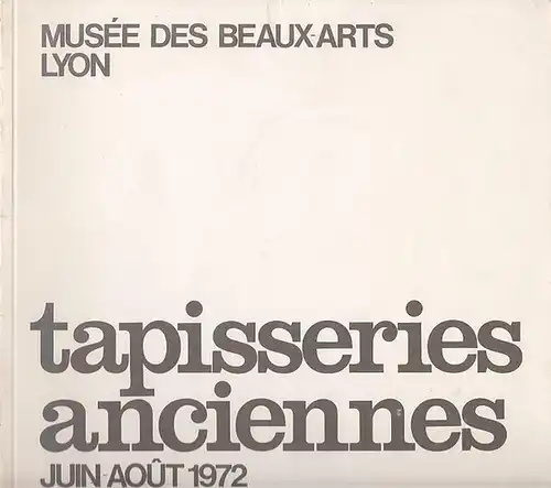 [Teppichböden] / [Tapisseries]: Tapisseries anciennes. Musee des Beaux-Arts Lyon Juin-Aout 1972. 