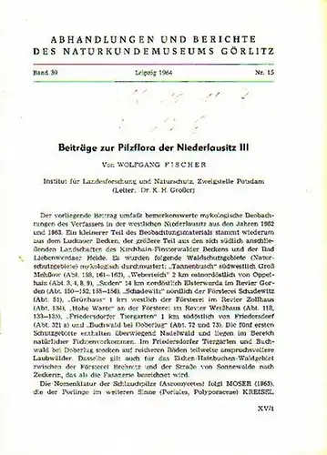 Abhandlungen und Berichte des Naturkundemuseums Görlitz. - Fischer, Wolfgang: Beiträge zur Pilzflora der Niederlausitz III. (= Abhandlungen und Berichte des Naturkundemuseums Görlitz, Band 39, Nr. 15, 1964). 