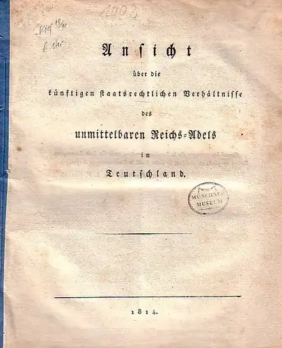 [ Anonym ]: Ansicht über die künftigen staatsrechtlichen Verhältnisse des unmittelbaren Reichs-Adels in Teutschland. 