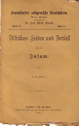 Adler, J. B. // Raich, John. Mich. (Hrsg.): Frankfurter zeitgemäße Broschüren. Neue Folge Band X. Heft 12. - Afrikas Leiden und Zerfall durch den Islam. 