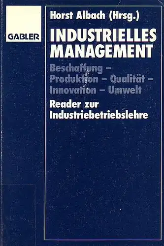 Albach, Horst (Hrsg.): Industrielles Management Beschaffung - Produktion - Qualität - Innovation - Umwelt. Reader zur Industriebetriebslehre. 