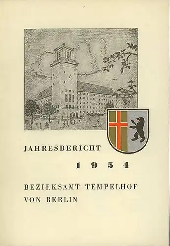 Berlin Tempelhof: Bezirksamt Tempelhof von Berlin. Bericht über das Jahr 1954 und Überblick über die vierjährige Amtsperiode von 1951 bis 1954. 
