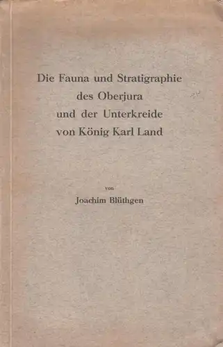 Blüthgen, Joachim: Die Fauna und Stratigraphie des Oberjura und der Unterkreide von König Karl Land. 