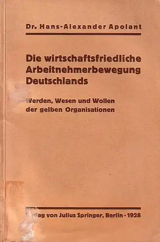 Apolant, Hans-Alexander: Die wirtschaftsfriedliche Arbeitnehmerbewegung Deutschlands. Werden, Wesen und Wollen der gelben Organisationen. 