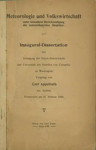 Appelrath, Carl: Meteorologie und Volkswirtschaft unter besonderer Berücksichtigung der meteorologischen Skeptiker. Inaugural Dissertation zu Erlangung der Ehren Doktorwürde der Universität des Destrikts Columbia zu Washington.. 