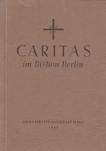 Caritasverband für das Bistum Berlin (Hrsg.): Caritas im Bistum Berlin. Anschriftenverzeichnis 1957. 