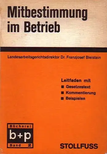 Bleistein, Franzjosef: Mitbestimmung im Betrieb : Leitfaden für die Praxis der Betriebe und Betriebsstätten mit vollständigem Gesetzestext. 