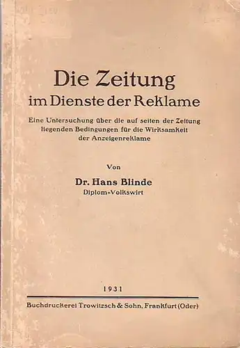 Blinde, Hans: Die Zeitung im Dienste der Reklame : Eine Untersuchung über die auf seiten der Zeitung liegenden Bedingungen für die Wirksamkeit der Anzeigenreklame. 