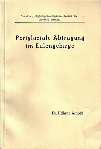 Arnold, Hellmut: Periglaziale Abtragung im Eulengebirge. Aus dem geologisch-paläontologischen Institut der Universität Breslau. 