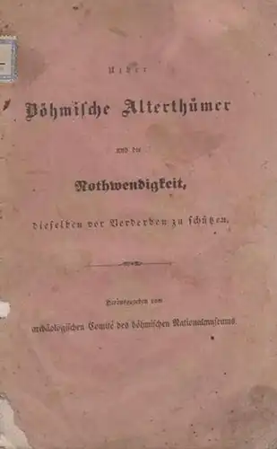 Anonym: Uiber Böhmische Alterthümer und die Nothwendigkeit, dieselben vor Verderben zu schützen. Herausgegeben vom archäologischen Comite des böhmischen Nationalmuseums. 