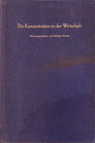 Arndt, Helmut (Hrsg.): Die Konzentration in der Wirtschaft. Kpl. in 3 Bänden. 1) Stand der Konzentration. 2) Ursachen. 3. Wirkungen und Probleme. 