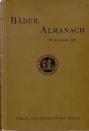 Bäderwesen: Bäder-Almanach : Mitteilungen der Bäder, Luftkurorte und Heilanstalten. Mit wissenschaftlichen Abhandlungen aus dem Gebiete der Balneologie und Balneotherapie. Vierzehnte / XIV. Ausgabe 1927. 