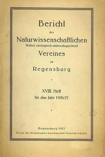 Bericht des Naturwissenschaftlichen Vereines Regensburg: Bericht des Naturwissenschaftlichen (früher zoologisch - mineralogischen) Vereines zu Regensburg. XVIII. (18.) Heft für das Jahr 1926 / 1927. 