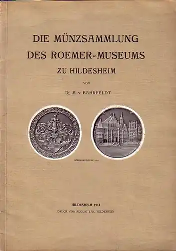 Bahrfeldt, M. v: Die Münzsammlung des Roemer-Museums zu Hildesheim. 