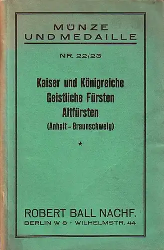 Ball, Robert: Münze und Medaille - Katalog Nr. 22 / 23, 1932  der Firma Robert Ball Nachf., Berlin W 8, Wilhelmstraße 44: Kaiser und...