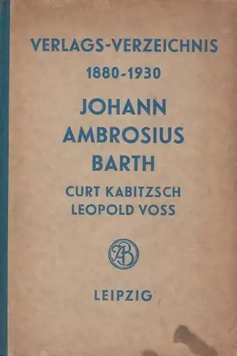 Barth, Johann Ambrosius: Verlagsverzeichnis 1880 - 1930. Johann Ambrosius Barth, Curt Kabitzsch, Leopold Voss. 
