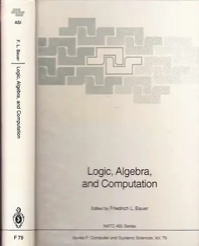 Bauer, Friedrich L: Logic, Algebra and Computation : International Summer School directed by F.L.Bauer,W.Brauer,G.Huet,J.A.Robinson,H.Schwichtenberg. 