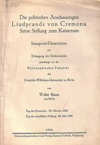 Baum, Walter: Die politischen Anschauungen Liudprands von Cremona. Seine Stellung zum Kaisertum. Inaugural-Dissertation zur Erlangung der Doktorwürde genehmigt von der Philosophischen Fakultät der Friedrich-Wilhelms-Universität zu Berlin. 