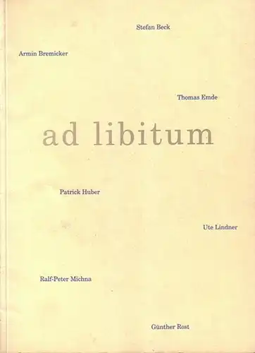 Beck, Stefan / Emde, Thomas / Bremicker, Armin / Huber, Patrick / Lindner, Ute / Michna, Ralf Peter / Rost, Günther: Ad libitum. Katalog der.. 