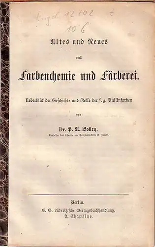 Bolley, P. A: Altes und Neues aus Farbenchemie und Färberei. Ueberblick der Geschichte und Rolle der s. g. Anilinfarben. 