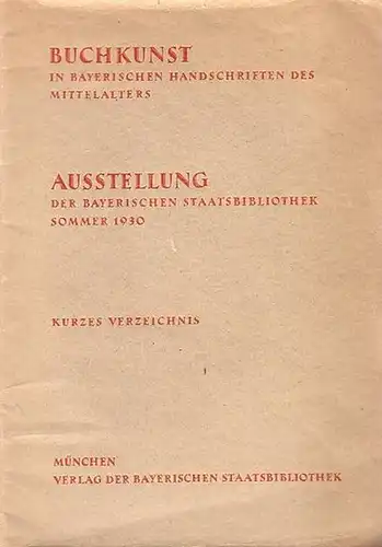 Buchwesen. - Bayerische Staatsbibliothek: Buchkunst in bayerischen Handschriften des Mittelalters. Katalog der Ausstellung der bayerischen Staatsbibliothek, Sommer 1930. Kurzes Verzeichnis. Deukula - Druck. 