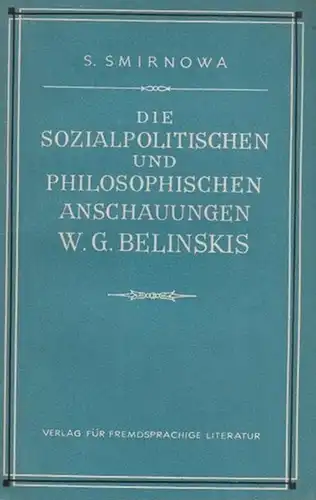 Belinski. - Smirnowa, S: Die sozialpolitischen und philosophischen Anschauungen W(issarion) G(rigorjewitsch) Belinskis. 