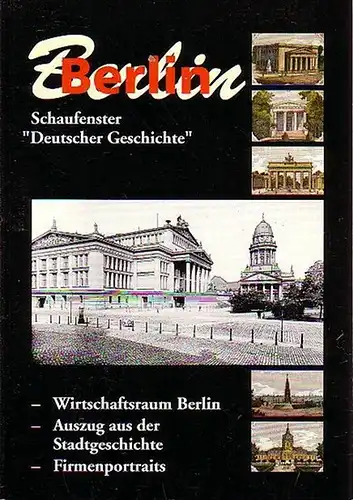 Berlin - Buxa, Ralf // Dettmer, Klaus (Chronik): Berlin. Schaufenster "Deutscher Geschichte". Wirtschaftsraum Berlin - Auszug aus der Stadtgeschichte - Firmenportraits. 