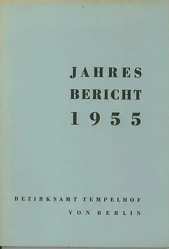 Berlin Tempelhof: Bezirksamt Tempelhof von Berlin. Jahresbericht vom 1. Januar bis 31. Dezember 1955. 