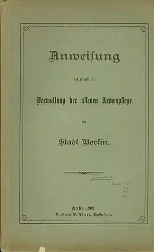 Berlin: Anweisung betreffend die Verwaltung der offenen Armenpflege der Stadt Berlin. 