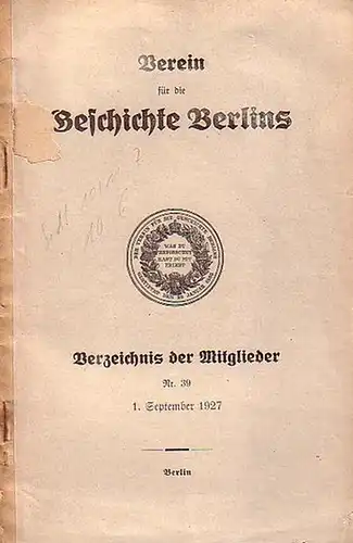 Berlin: Verein für die Geschichte Berlins. Verzeichnis der Mitglieder, Nr. 39, am 1. September 1927. Begründet am 28. Januar 1865. 