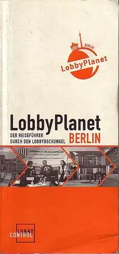 Berlin. - Jazbinsek, Dietmer / Heidi Klein / Ulrich Müller / Regina Stötzel: LobbyPlanet. Der Reiseführer durch den Lobbydschungel Berlin. Projekt von LobbyControl - Initiative für Transparenz und Demokratie e.V. 