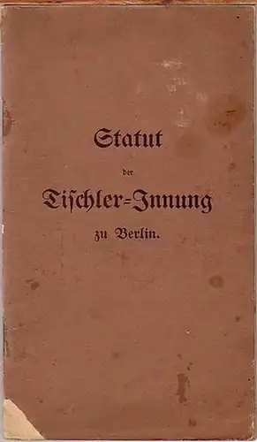 Berlin. Tischlerinnung: Statut der Tischler-Innung zu Berlin. Herausgegeben April 1921 (nebst den Änderungen). Gegründet 1553. Neu organisiert 1900. 