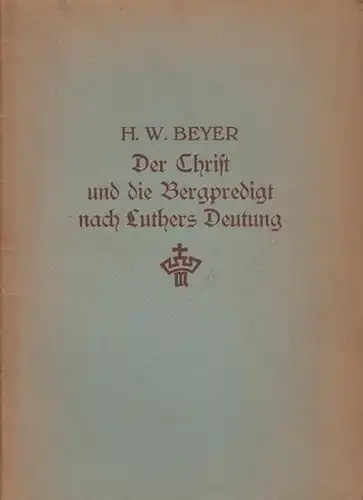 Beyer, Hermann Wolfgang: Der Christ und die Bergpredigt nach Luthers Deutung. 