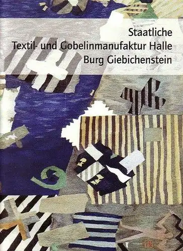 Burg Giebichenstein, Halle /S.   Schielske, Anne und Wieland Berg (Redaktion): Staatliche Textil  und Gobelinmanufaktur Halle, Burg Giebichenstein. Herausgeber: Staatliche Textil  und.. 