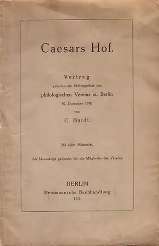 Caesar, C[aius] Iulius. - Bardt, C: Caesars Hof. Vortrag gehalten am Stiftungsfeste des philologischen Vereins zu Berlin am 10. Dezember 1910. 
