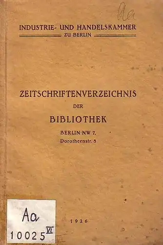 Bibliotheksverzeichnis. - IHK Berlin: Zeitschriftenverzeichnis der Bibliothek, Berlin, Dorotheenstraße. Industrie- und Handelskammer zu Berlin. 