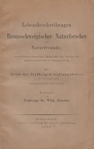 Blasius, Wilhelm: Lebensbeschreibungen Braunschweigischer Naturforscher und Naturfreunde, verstorbener ehemaliger Mitglieder des Vereins für Naturwissenschaft zu Braunschweig [ u.a.: Heinrich Meyer, August von Vechelde, Hermann von.. 