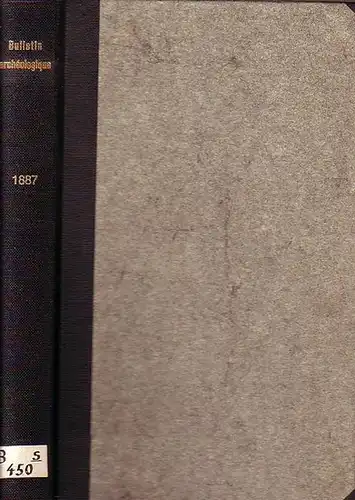 Bulletin Archeologique: Bulletin Archéologique du Comité des Travaux historiques et scientifiques. [Ed.:] Ministere de l'Instruction publique et des Beaux-Arts. Annee 1887. 