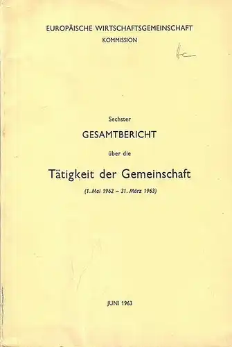 Europäische Wirtschaftsgemeinschaft: Europäische Wirtschaftsgemeinschaft, Kommission : Sechster Gesamtbericht über die Tätigkeit der Gemeinschaft (1. Mai 1962 - 31. März 1963). 