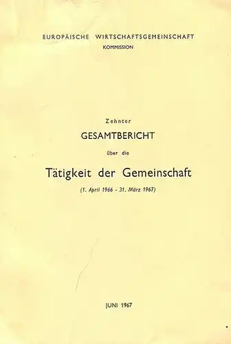 Europäische Wirtschaftsgemeinschaft: Europäische Wirtschaftsgemeinschaft, Kommission : Zehnter Gesamtbericht über die Tätigkeit der Gemeinschaft (1. April 1966 - 31. März 1967). 