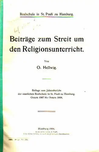 Hellwig, O: Beiträge zum Streit um den Religionsunterricht. Und Bericht über das Schuljahr 1907 / 08 der Realschule in St. Pauli zu Hamburg. Programm Nummer 958. 2 Hefte. 